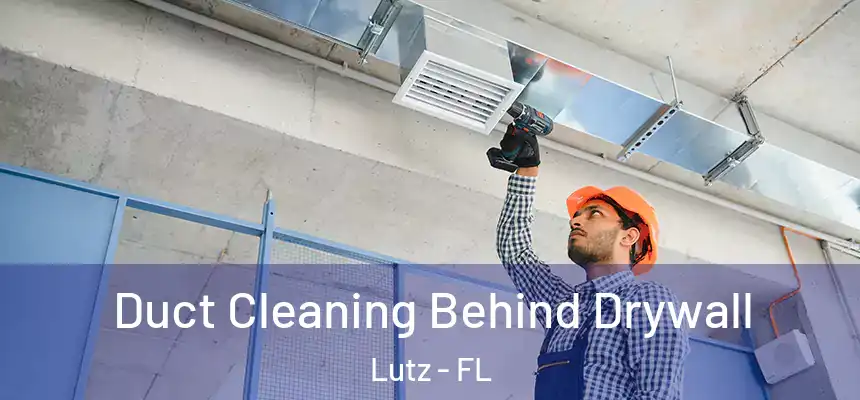  Duct Cleaning Behind Drywall Lutz - FL