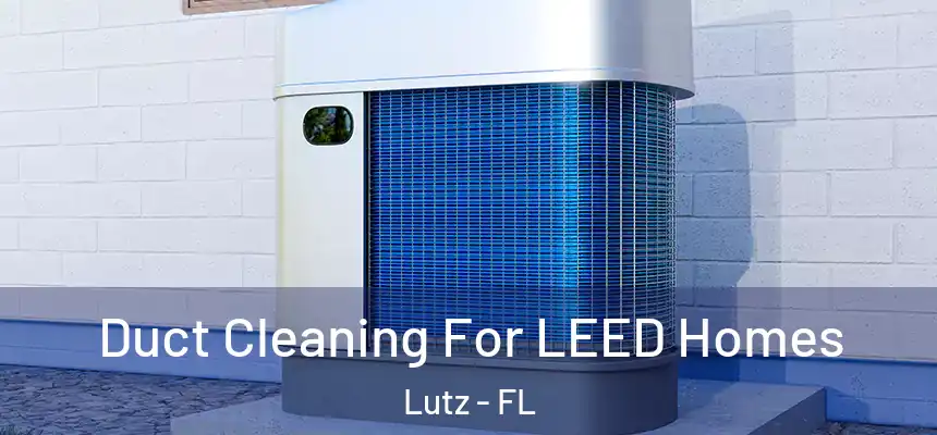  Duct Cleaning For LEED Homes Lutz - FL
