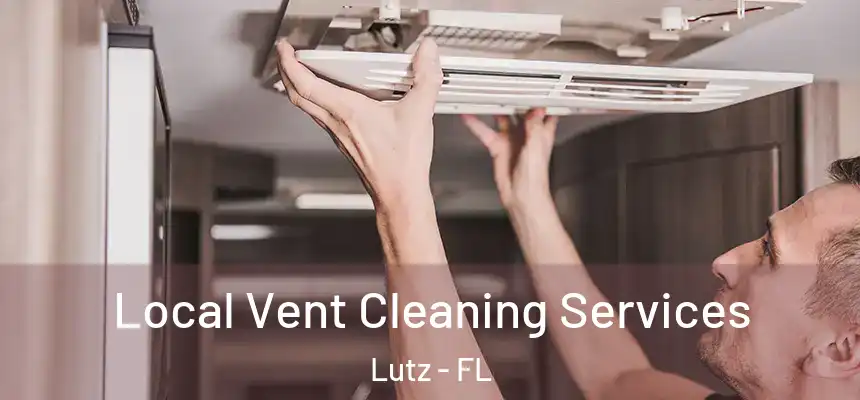 Local Vent Cleaning Services Lutz - FL
