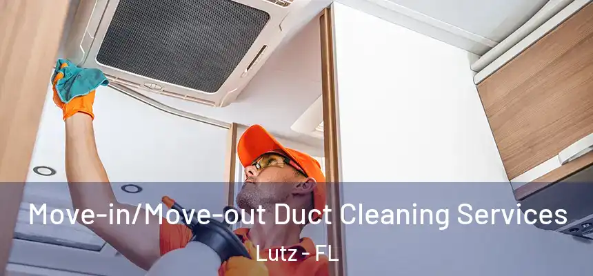 Move-in/Move-out Duct Cleaning Services Lutz - FL