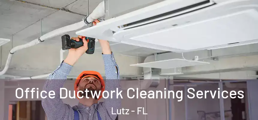 Office Ductwork Cleaning Services Lutz - FL