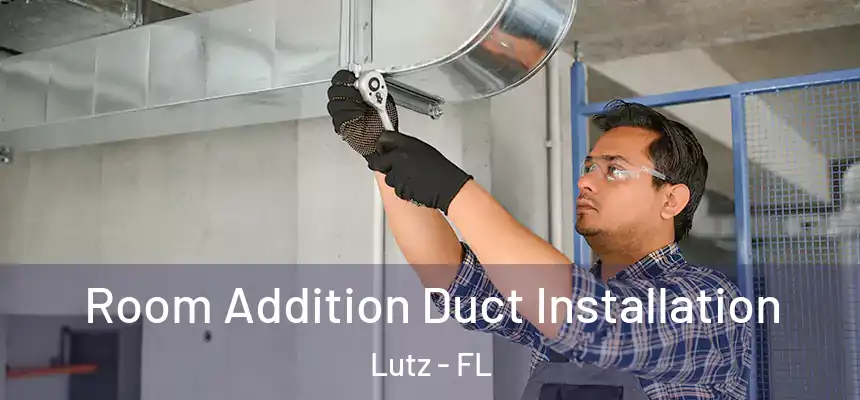 Room Addition Duct Installation Lutz - FL